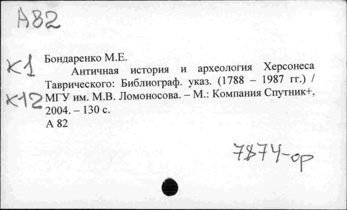 ﻿Бондаренко М.Е.
Античная история и археология Херсонеса Таврического: Библиограф, указ. (1788 — 1987 гг.) / МГУ им. М.В. Ломоносова. - М.: Компания Спутник+, 2004.- 130 с.
А 82